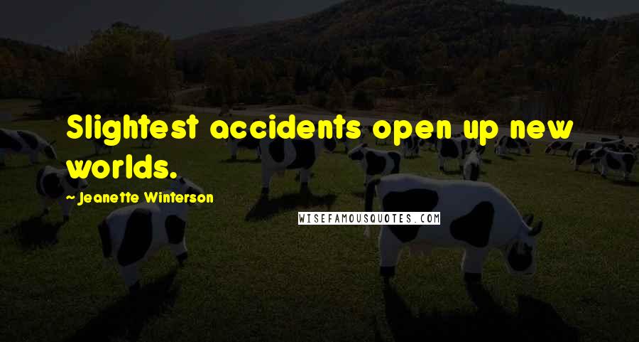 Jeanette Winterson Quotes: Slightest accidents open up new worlds.