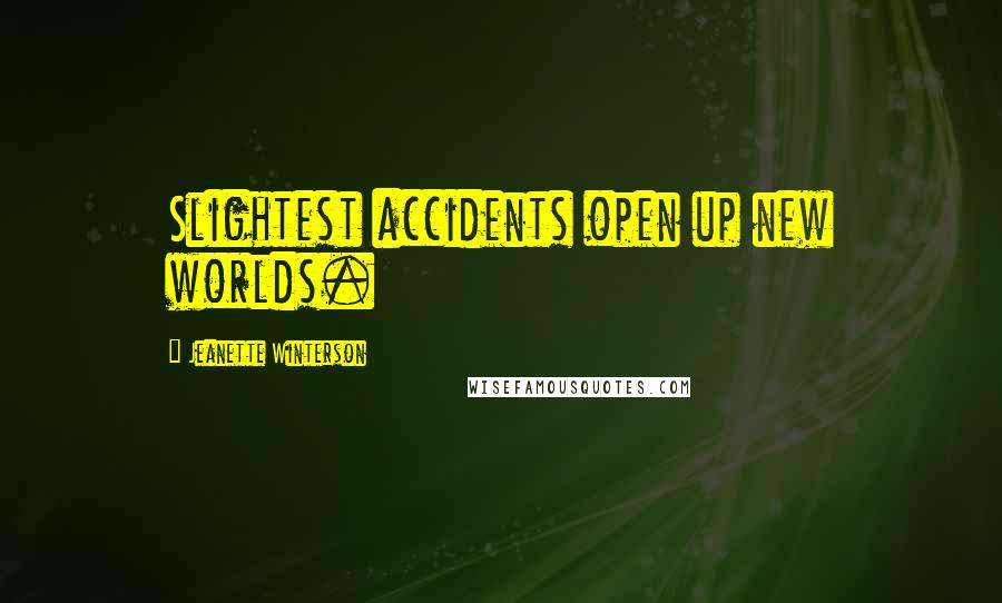 Jeanette Winterson Quotes: Slightest accidents open up new worlds.