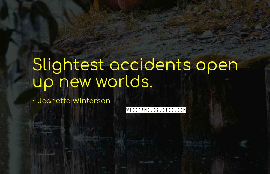 Jeanette Winterson Quotes: Slightest accidents open up new worlds.