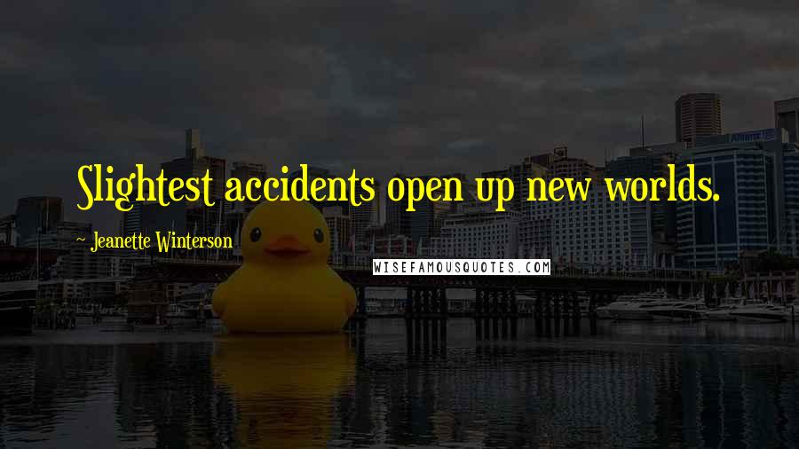 Jeanette Winterson Quotes: Slightest accidents open up new worlds.