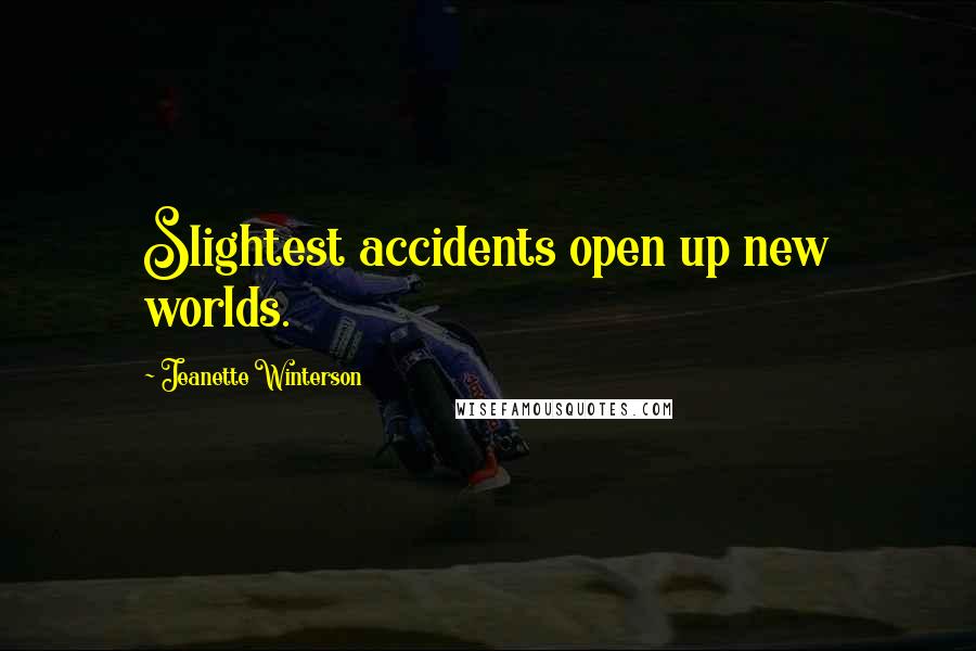 Jeanette Winterson Quotes: Slightest accidents open up new worlds.