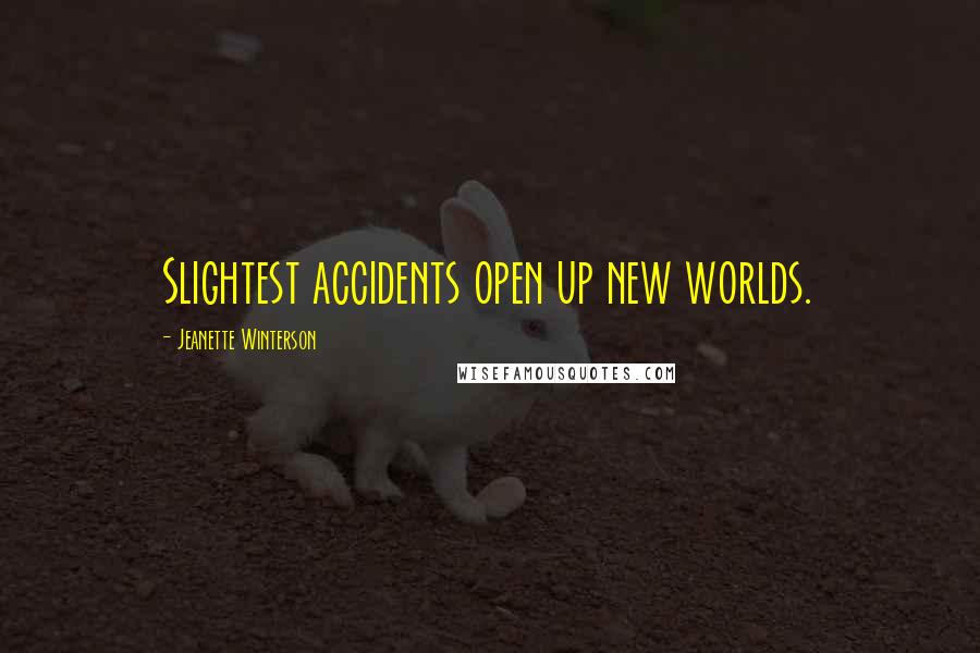 Jeanette Winterson Quotes: Slightest accidents open up new worlds.