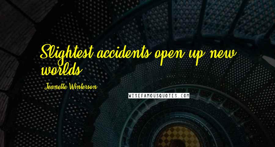 Jeanette Winterson Quotes: Slightest accidents open up new worlds.