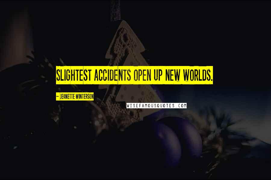 Jeanette Winterson Quotes: Slightest accidents open up new worlds.