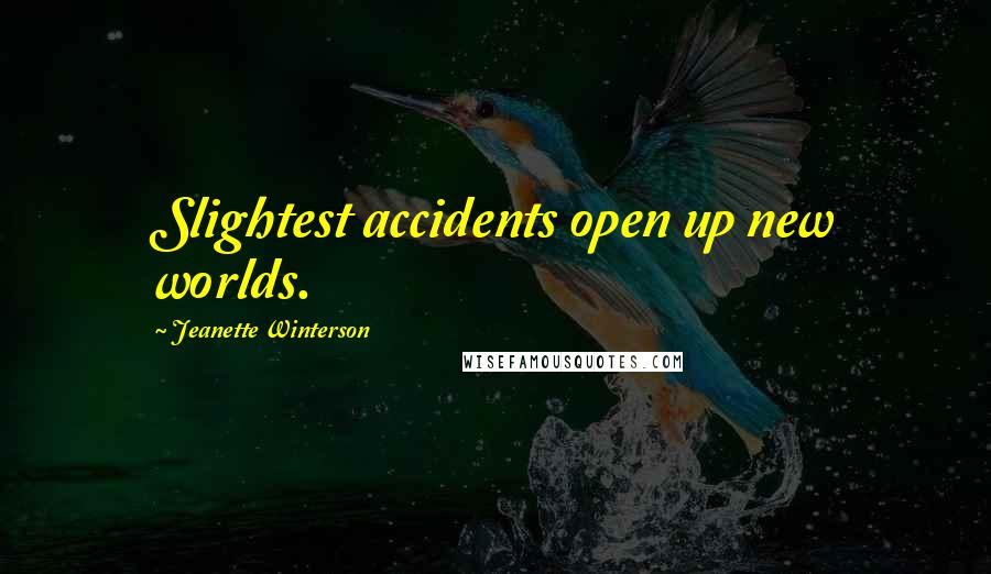 Jeanette Winterson Quotes: Slightest accidents open up new worlds.