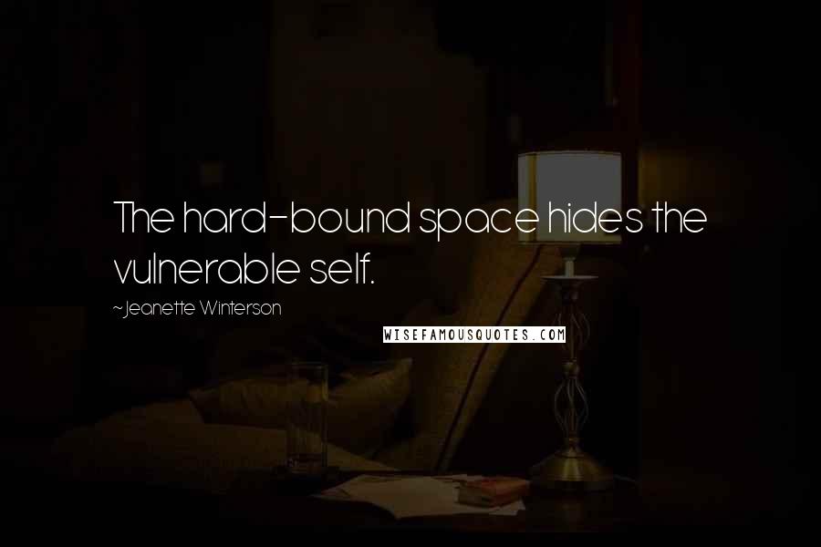 Jeanette Winterson Quotes: The hard-bound space hides the vulnerable self.