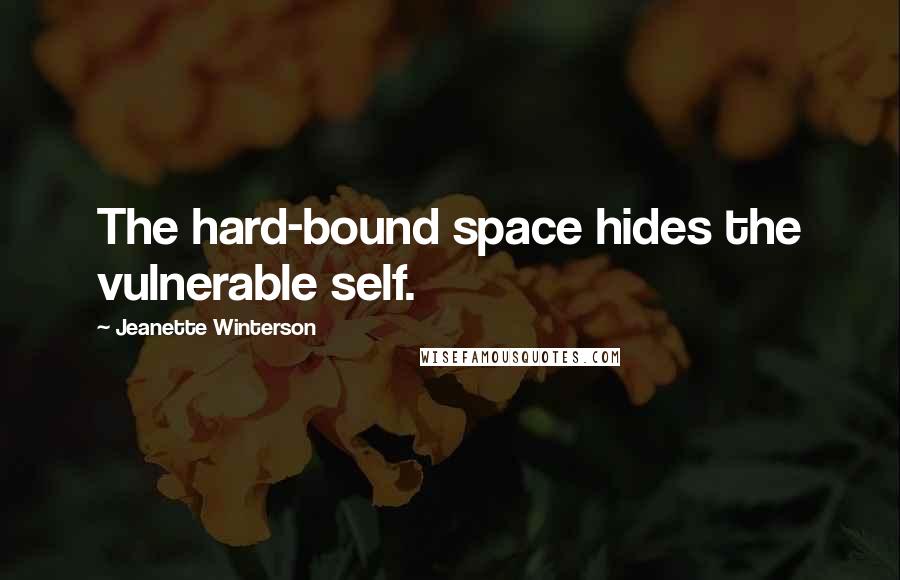 Jeanette Winterson Quotes: The hard-bound space hides the vulnerable self.