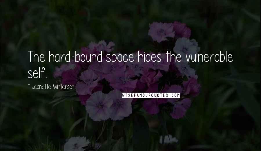 Jeanette Winterson Quotes: The hard-bound space hides the vulnerable self.