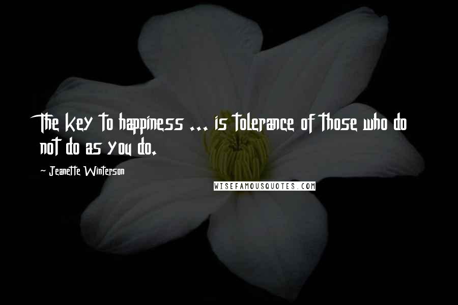 Jeanette Winterson Quotes: The key to happiness ... is tolerance of those who do not do as you do.