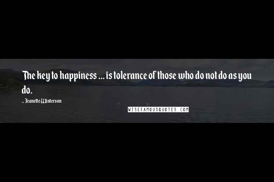 Jeanette Winterson Quotes: The key to happiness ... is tolerance of those who do not do as you do.