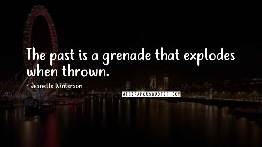 Jeanette Winterson Quotes: The past is a grenade that explodes when thrown.