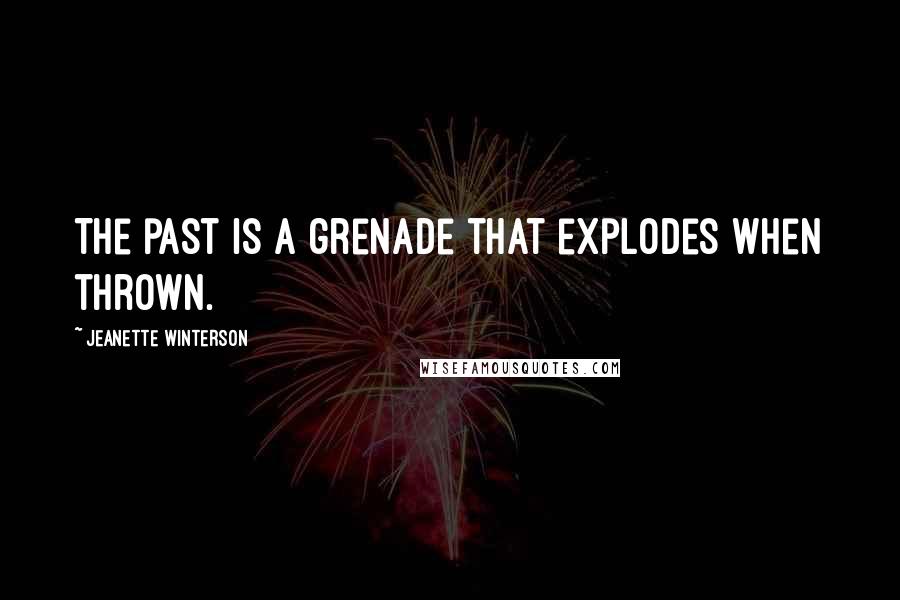 Jeanette Winterson Quotes: The past is a grenade that explodes when thrown.