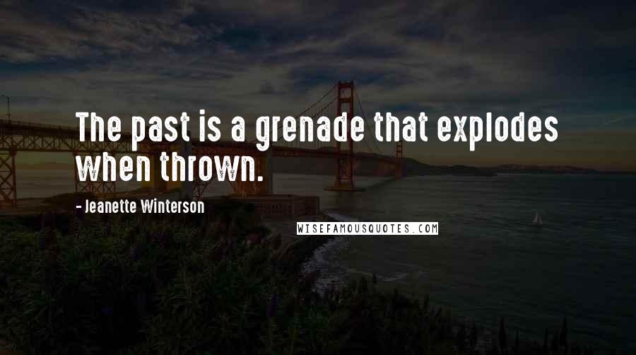 Jeanette Winterson Quotes: The past is a grenade that explodes when thrown.