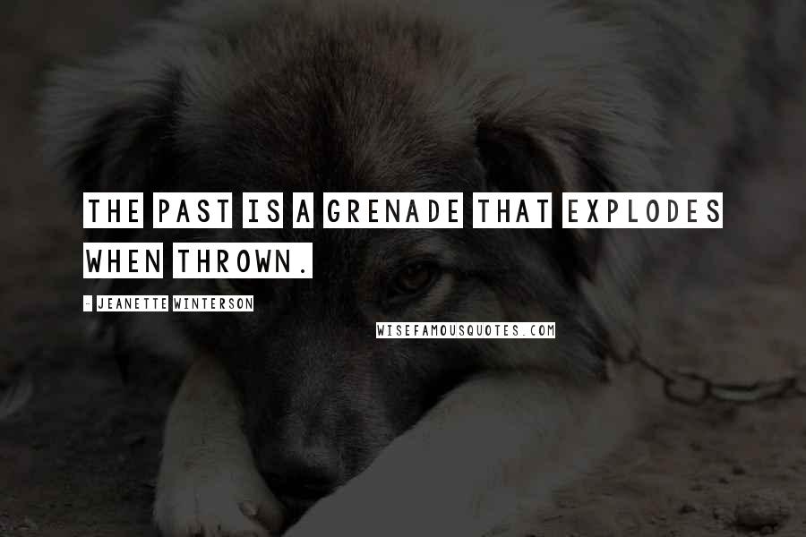Jeanette Winterson Quotes: The past is a grenade that explodes when thrown.