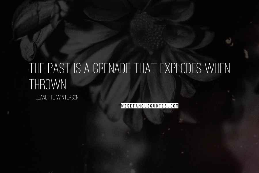 Jeanette Winterson Quotes: The past is a grenade that explodes when thrown.