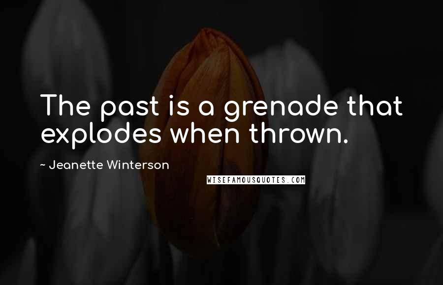 Jeanette Winterson Quotes: The past is a grenade that explodes when thrown.