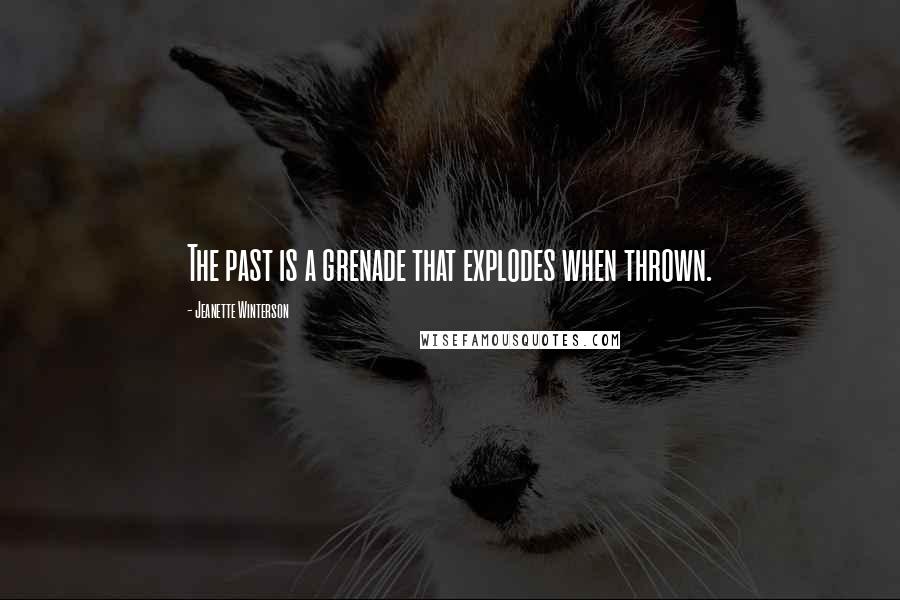 Jeanette Winterson Quotes: The past is a grenade that explodes when thrown.