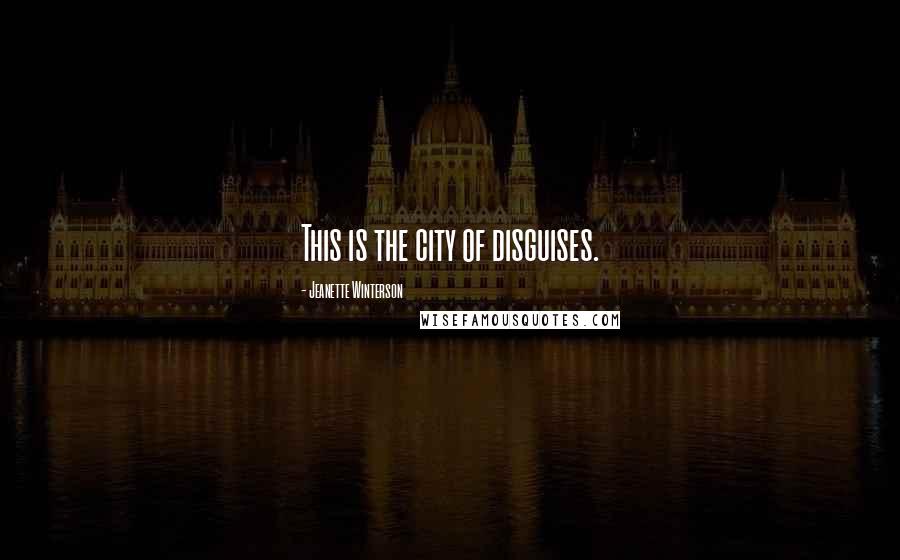 Jeanette Winterson Quotes: This is the city of disguises.