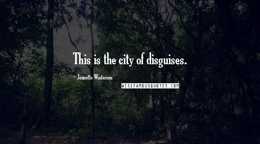 Jeanette Winterson Quotes: This is the city of disguises.
