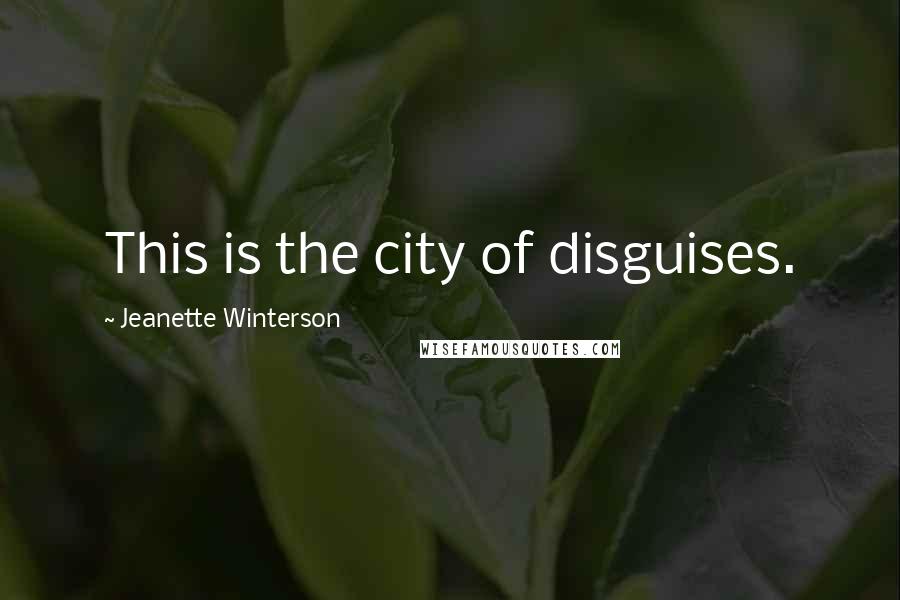 Jeanette Winterson Quotes: This is the city of disguises.