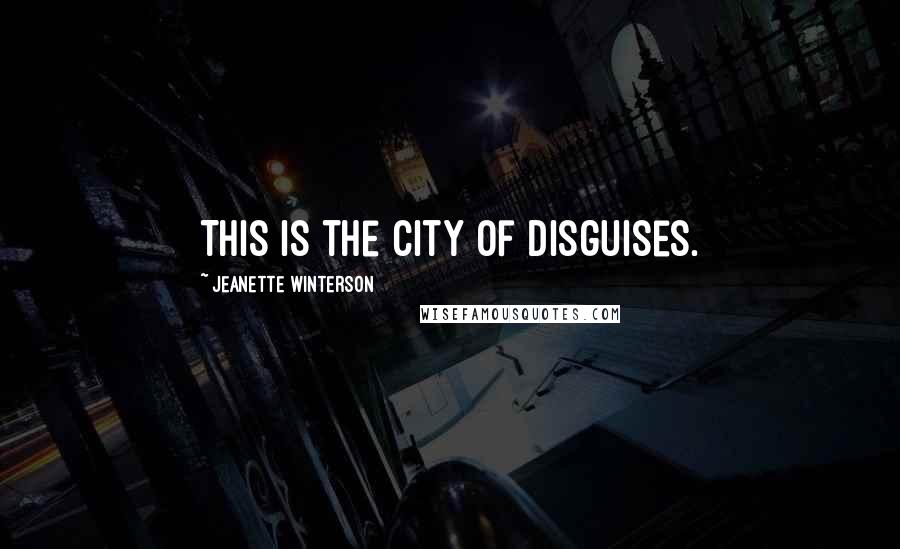 Jeanette Winterson Quotes: This is the city of disguises.