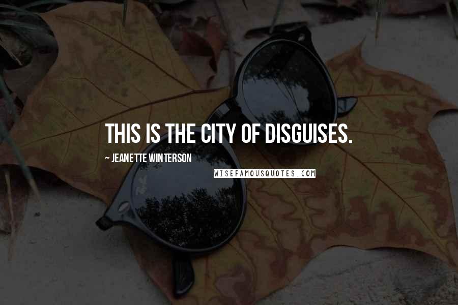 Jeanette Winterson Quotes: This is the city of disguises.