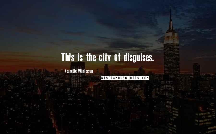 Jeanette Winterson Quotes: This is the city of disguises.