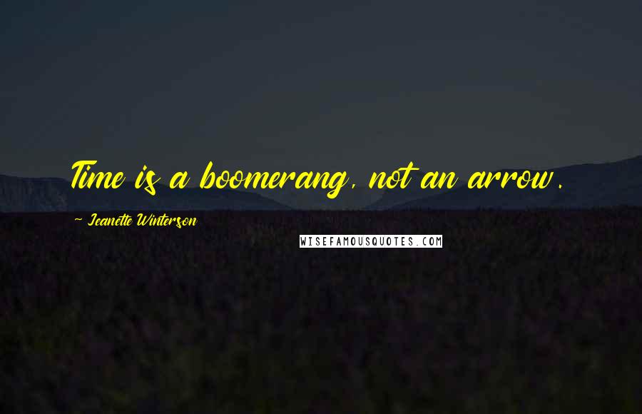 Jeanette Winterson Quotes: Time is a boomerang, not an arrow.