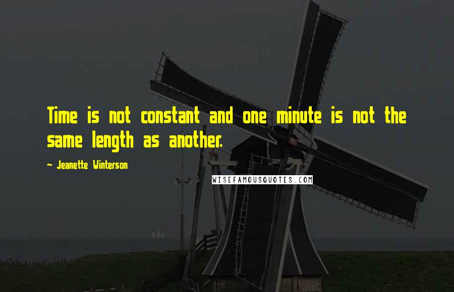 Jeanette Winterson Quotes: Time is not constant and one minute is not the same length as another.