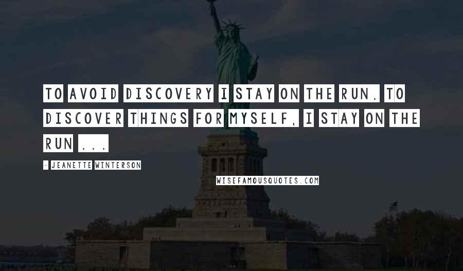 Jeanette Winterson Quotes: To avoid discovery I stay on the run. To discover things for myself, I stay on the run ...