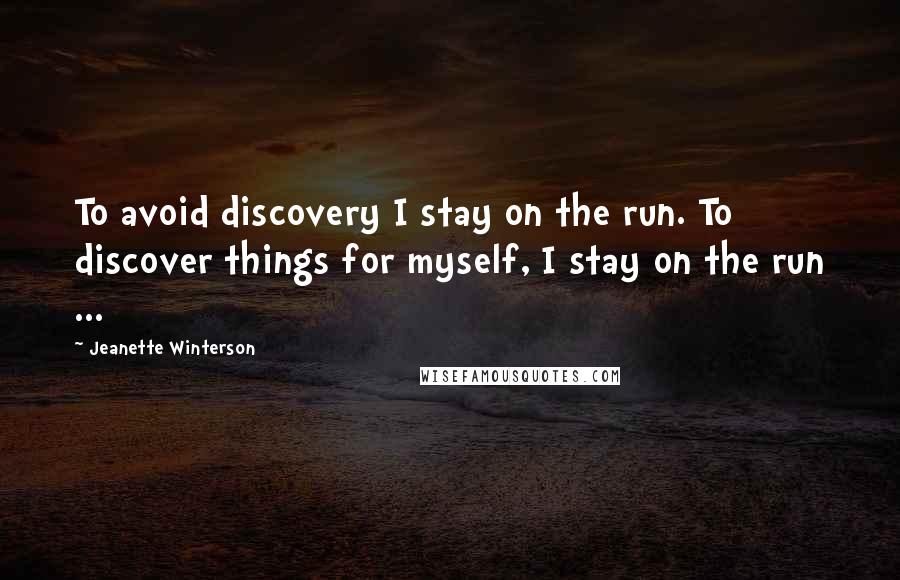 Jeanette Winterson Quotes: To avoid discovery I stay on the run. To discover things for myself, I stay on the run ...
