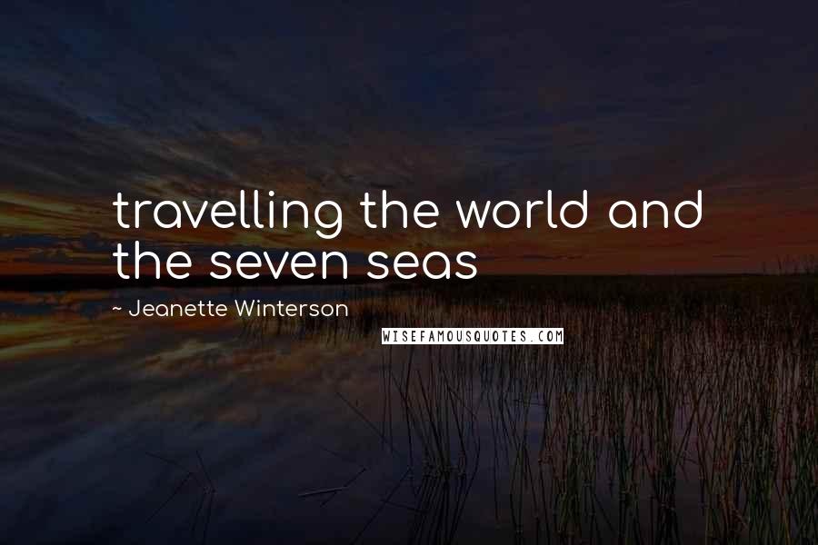 Jeanette Winterson Quotes: travelling the world and the seven seas