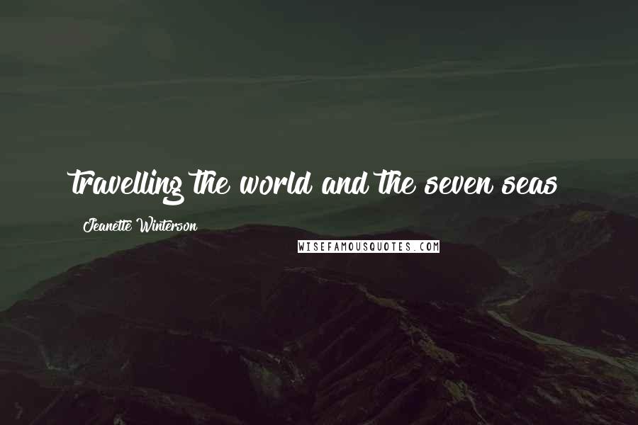 Jeanette Winterson Quotes: travelling the world and the seven seas
