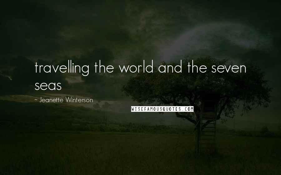 Jeanette Winterson Quotes: travelling the world and the seven seas