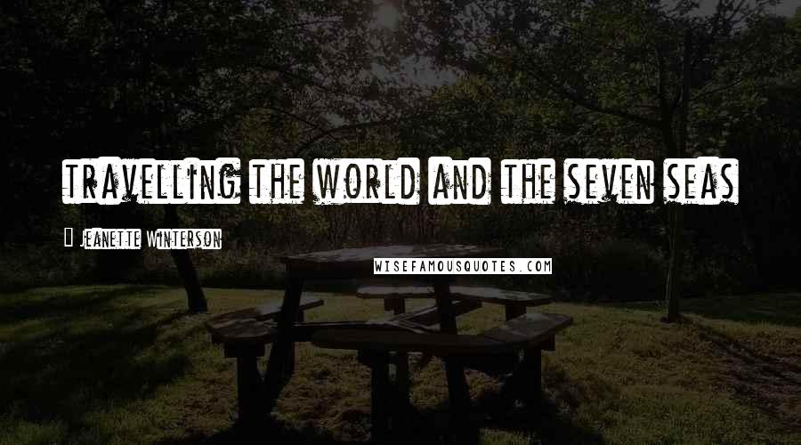 Jeanette Winterson Quotes: travelling the world and the seven seas