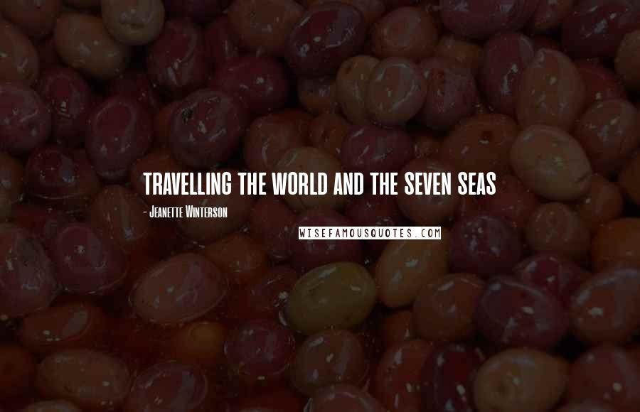 Jeanette Winterson Quotes: travelling the world and the seven seas