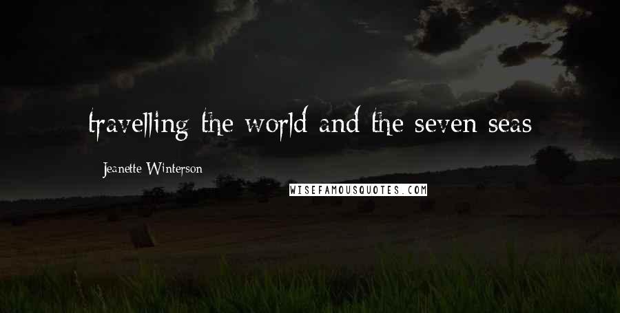 Jeanette Winterson Quotes: travelling the world and the seven seas