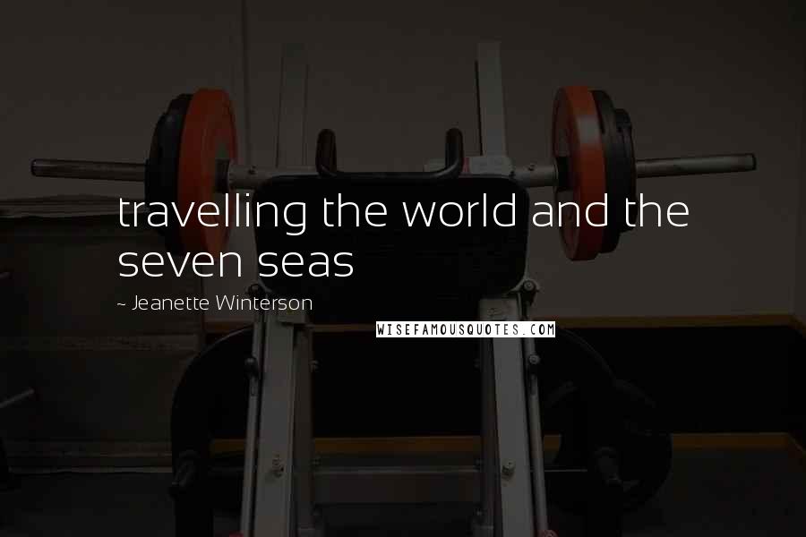 Jeanette Winterson Quotes: travelling the world and the seven seas