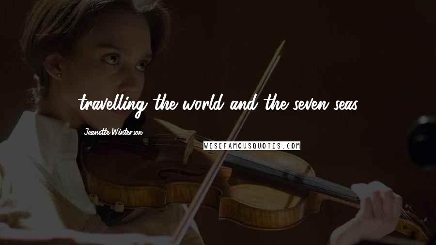 Jeanette Winterson Quotes: travelling the world and the seven seas
