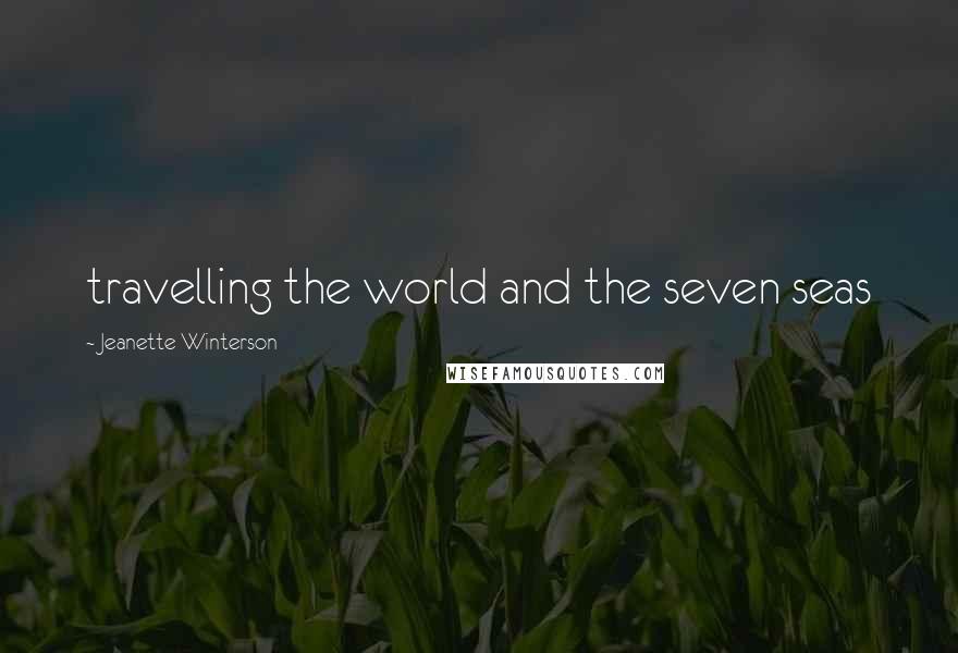 Jeanette Winterson Quotes: travelling the world and the seven seas