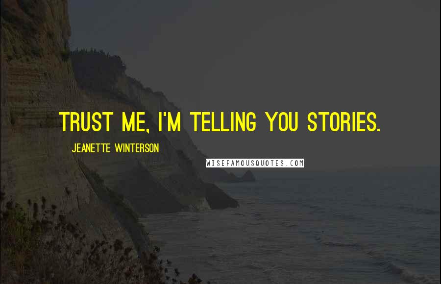 Jeanette Winterson Quotes: Trust me, I'm telling you stories.
