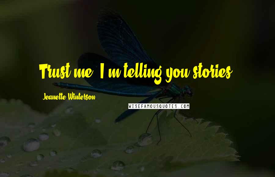Jeanette Winterson Quotes: Trust me, I'm telling you stories.