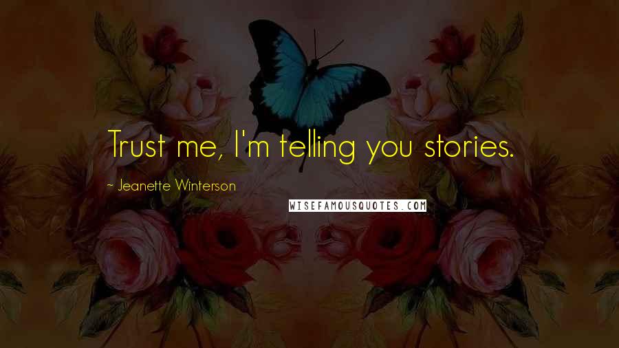 Jeanette Winterson Quotes: Trust me, I'm telling you stories.