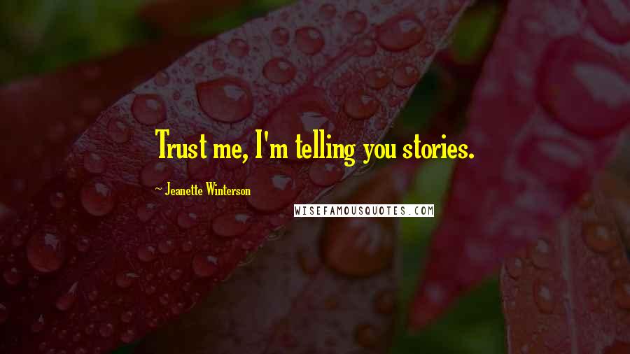 Jeanette Winterson Quotes: Trust me, I'm telling you stories.
