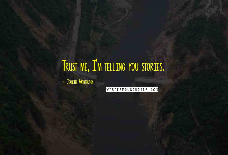 Jeanette Winterson Quotes: Trust me, I'm telling you stories.