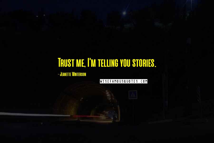 Jeanette Winterson Quotes: Trust me, I'm telling you stories.