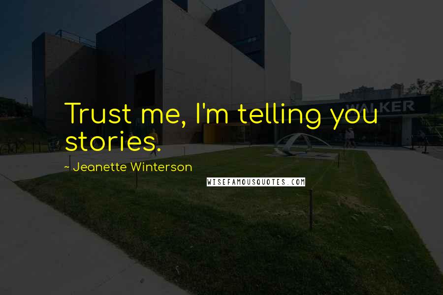 Jeanette Winterson Quotes: Trust me, I'm telling you stories.