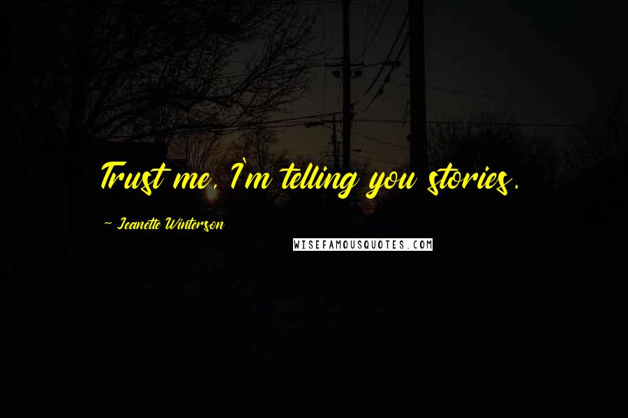 Jeanette Winterson Quotes: Trust me, I'm telling you stories.