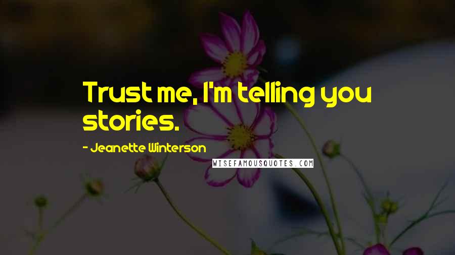 Jeanette Winterson Quotes: Trust me, I'm telling you stories.