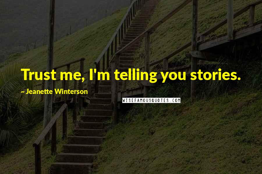 Jeanette Winterson Quotes: Trust me, I'm telling you stories.